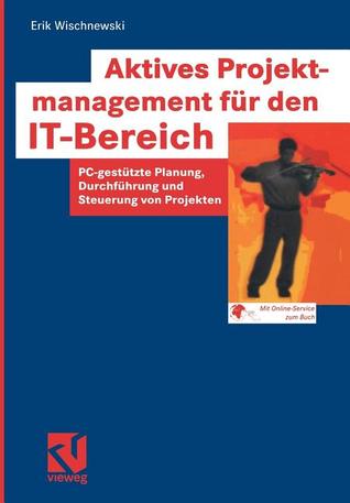 Aktives Projektmanagement für den IT-Bereich: PC-gestützte Planung, Durchführung und Steuerung von Projekten (German Edition)