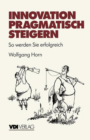 Innovation pragmatisch steigern: So werden Sie erfolgreich (VDI-Buch) (German Edition)