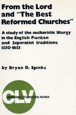 From the Lord and "The Best Reformed Churches": A Study of the Eucharistic Liturgy in the English Puritan and Separatist Traditions, 1550-1633 (Paperback)