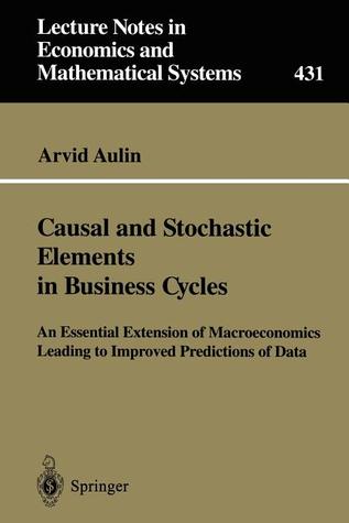 Causal and Stochastic Elements in Business Cycles: An Essential Extension of Macroeconomics Leading to Improved Predictions of Data (Lecture Notes in Economics and Mathematical Systems, 431)