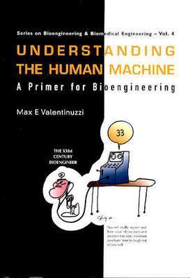 UNDERSTANDING THE HUMAN MACHINE: A PRIMER FOR BIOENGINEERING (Bioengineering and Biomedical Engineering)