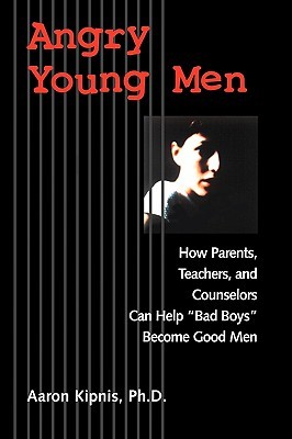 Angry Young Men: How Parents, Teachers, and Counselors Can Help "Bad Boys" Become Good Men (Paperback)