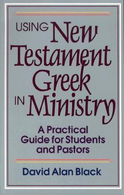 Using New Testament Greek in Ministry: A Practical Guide for Students and Pastors (Paperback)
