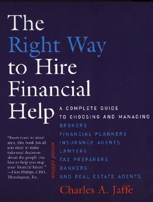 The Right Way to Hire Financial Help - 2nd Ed.: A Complete Guide to Choosing and Managing Brokers, Financial Planners, Insurance Agents, Lawyers, Tax Preparers, Bankers, and Real Estate Agents (Paperback)