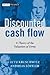 Discounted Cash Flow: A Theory of the Valuation of Firms (The Wiley Finance Series)
