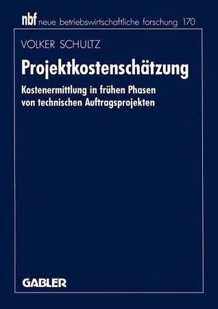 Projektkostenschätzung: Kostenermittlung in frühen Phasen von technischen Auftragsprojekten (neue betriebswirtschaftliche forschung (nbf), 170) (German Edition)