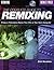 The Complete Guide to Remixing: Produce Professional Dance-Floor Hits on Your Home Computer