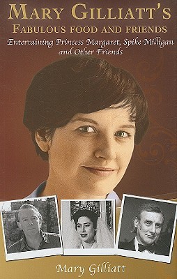 Mary Gilliatt's Fabulous Food and Friends: Entertaining Princess Margaret, Spike Milligan and other friends (Hardcover)