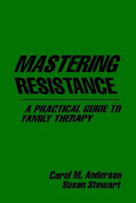 Mastering Resistance: A Practical Guide to Family Therapy (The Guilford Family Therapy Series)