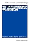 Kulturwissenschaft als Kommunikationswissenschaft: Projekte, Probleme und Perspektiven (German Edition)