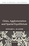 Cities, Agglomeration, and Spatial Equilibrium (The Lindahl Lectures) Cities, Agglomeration, and Spatial Equilibrium (The Lindahl Lectures)