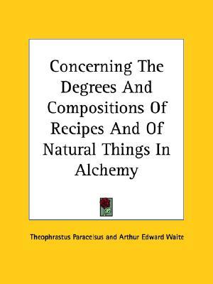 Concerning The Degrees And Compositions Of Recipes And Of Natural Things In Alchemy (Paperback)