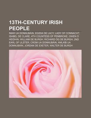 13th-Century Irish People: Imar Ua Donnubain, Egidia de Lacy, Lady of Connacht, Isabel de Clare, 4th Countess of Pembroke, Owen O Heidhin (Paperback)