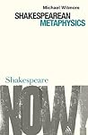 Shakespearean Metaphysics (Shakespeare Now!) Shakespearean Metaphysics (Shakespeare Now!)