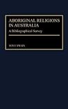 Aboriginal Religions in Australia: A Bibliographical Survey Aboriginal Religions in Australia: A Bibliographical Survey