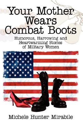 Your Mother Wears Combat Boots: Humorous, Harrowing and Heartwarming Stories of Military Women (Paperback)