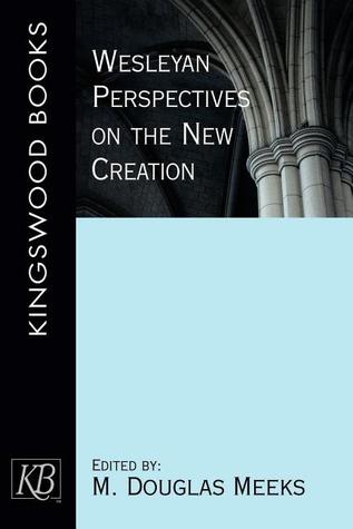 Wesleyan Perspectives on the New Creation (Kingswood Books)