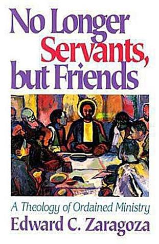No Longer Servants, but Friends: A Theology of Ordained Ministry
