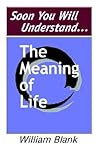 Soon You Will Understand... The Meaning of Life Soon You Will Understand... The Meaning of Life