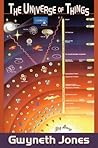 The Universe of Things by Gwyneth Jones The Universe of Things by Gwyneth Jones