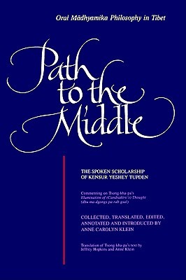 Path to the Middle: Oral Mādhyamika Philosophy in Tibet: The Spoken Scholarship of Kensur Yeshey Tupden (Buddhist Studies (Dis))
