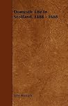 Domestic Life In Scotland, 1488 - 1688 by Lecturer in Music John Warrack