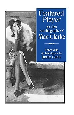 Featured Player: An Oral Autobiography of Mae Clarke (Hardcover)