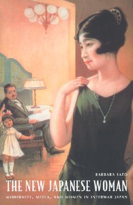 The New Japanese Woman: Modernity, Media, and Women in Interwar Japan (Asia-Pacific: Culture, Politics, and Society)