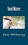 Soul Mates by Rose Withering Soul Mates by Rose Withering