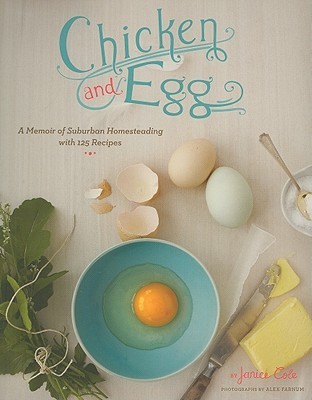 Chicken and Egg: A Memoir of Suburban Homesteading with 125 Recipes (Paperback)