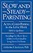 Slow and Steady Parenting: Active Child-Raising for the Long Haul, From Birth to Age 3