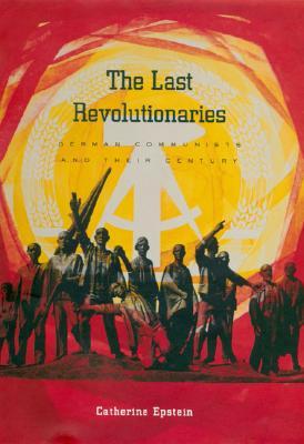 The Last Revolutionaries: German Communists and Their Century (Hardcover)
