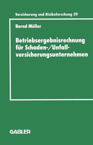 Betriebsergebnisrechnung für Schaden-/Unfallversicherungsunternehmen: Entwicklung einer internen Rechnung zur Regelung des wirtschaftlichen Erfolgs im ... und Risikoforschung, 207)
