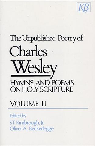 The Unpublished Poetry of Charles Wesley: Hymns and Poems on Holy Scripture (Wesley, Charles//Unpublished Poetry of Charles Wesley)