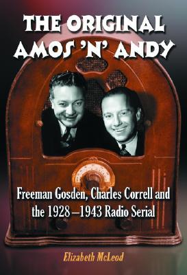 Original Amos 'n' Andy: Freeman Gosden, Charles Correll And the 1928-1943 Radio Serial (Hardcover)