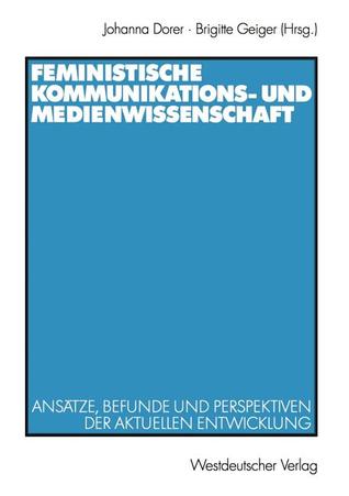 Feministische Kommunikations- und Medienwissenschaft: Ansätze, Befunde und Perspektiven der aktuellen Entwicklung (German Edition)