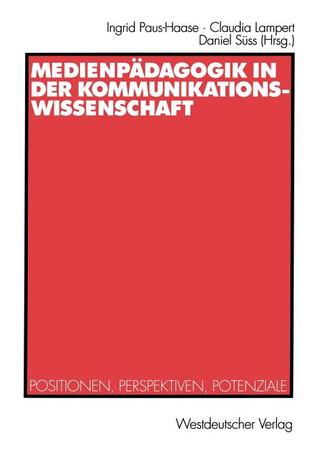Medienpädagogik in der Kommunikationswissenschaft: Positionen, Perspektiven, Potenziale (German Edition)