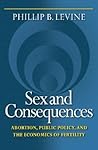 Sex and Consequences: Abortion, Public Policy, and the Economics of Fertility