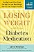 Losing Weight with Your Diabetes Medication: How Byetta and Other Drugs Can Help You Lose More Weight than You Ever Thought Possible (Marlowe Diabetes Library)