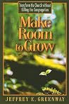 Make Room to Grow: Transform the Church without Killing the Congregation