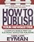 How to Publish Your Newsletter: A Complete Guide to Print and Electronic Newsletter Printing (Square One Writer's Guides)