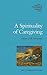 A Spirituality of Caregiving by Henri J.M. Nouwen