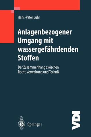 Anlagenbezogener Umgang mit wassergefährdenden Stoffen: Der Zusammenhang zwischen Recht, Verwaltung und Technik (VDI-Buch) (German Edition)