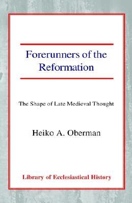 Forerunners of the Reformation: The Shape of Late Medieval Thought (Paperback)