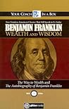 Wealth and Wisdom: The Way to Wealth and The Autobiography of Benjamin Franklin: Two Timeless American Classics That Still Speak to Us Today Wealth and Wisdom: The Way to Wealth and The Autobiography of Benjamin Franklin: Two Timeless American Classics That Still Speak to Us Today