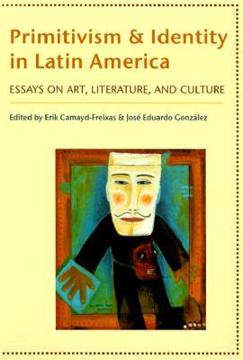 Primitivism and Identity in Latin America: Essays on Art, Literature, and Culture (Hardcover)