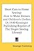 Short Cuts to Home Sewing: How to Make Dresses and Children's Clothes (A 1930 Kessinger Publishing Reprint of The Singer Sewing Library)