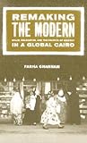 Remaking the Modern: Space, Relocation, and the Politics of Identity in a Global Cairo Remaking the Modern: Space, Relocation, and the Politics of Identity in a Global Cairo