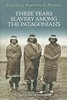 Three Years Slavery Among the Patagonians