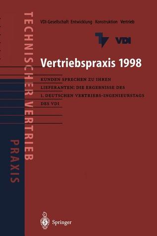 Vertriebspraxis 1998: Kunden sprechen zu ihren Lieferanten: Die Ergebnisse des 1. Deutschen Vertriebs-Ingenieurtages des VDI (Praxis des technischen Vertriebs) (German Edition)